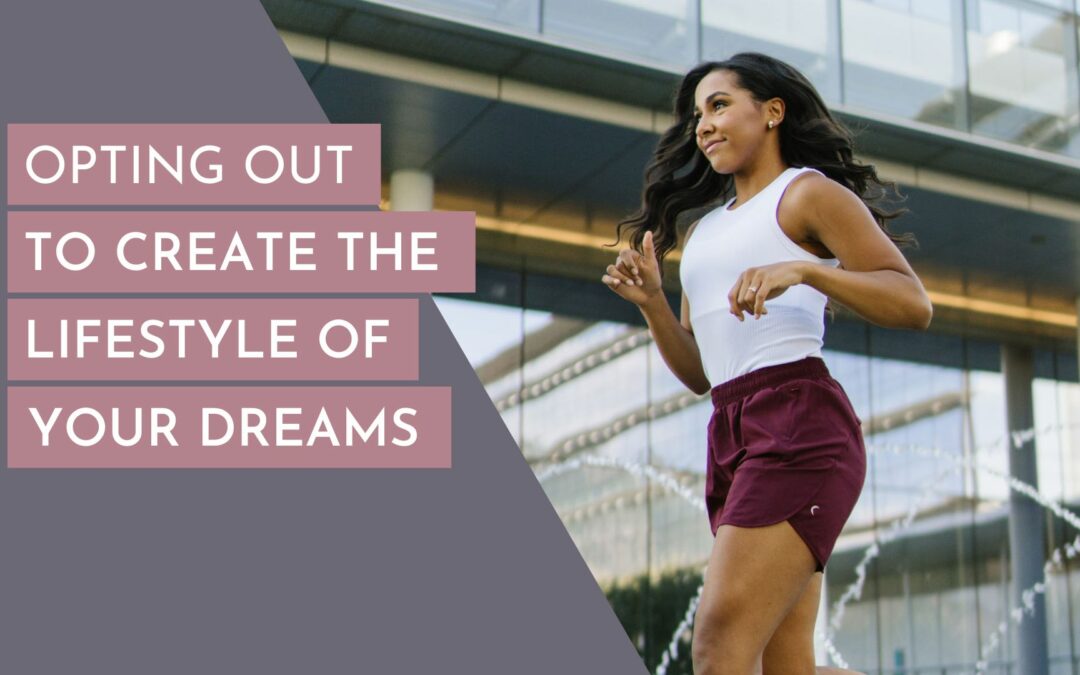 Opting Out to Create the Lifestyle of Your Dreams