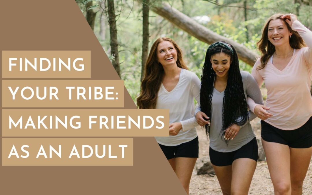 Finding Your Tribe: Making Friends as an Adult